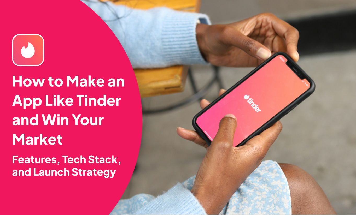 How to Make an App Like Tinder and Win Your Market_ Features, Tech Stack, and Launch Strategy