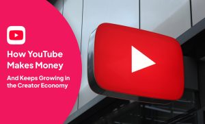 How YouTube Makes Money and Keeps Growing in the Creator Economy
